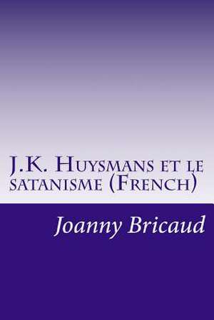 J.K. Huysmans Et Le Satanisme (French) de Joanny Bricaud