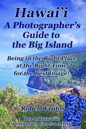 Hawai'i a Photographer's Guide to the Big Island de Robert Frutos