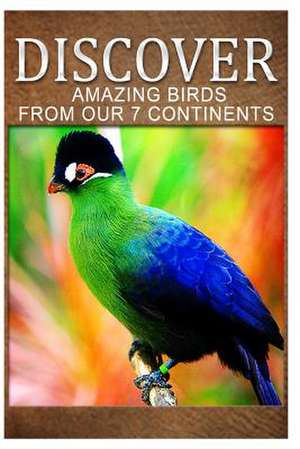 Amazing Birds from Our 7 Continents - Discover de Discover Press