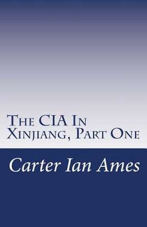 The CIA in Xinjiang, Part One de Carter Ian Ames