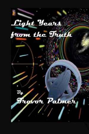 Light Years from the Truth de MR Trevor Palmer