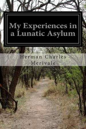 My Experiences in a Lunatic Asylum de Herman Charles Merivale