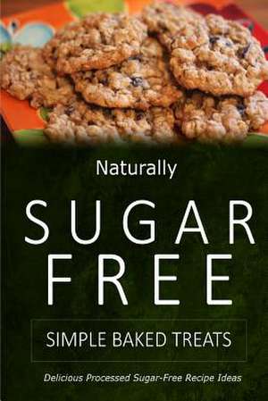 Naturally Sugar-Free - Simple Baked Treats de Naturally Sugar-Free