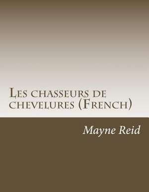 Les Chasseurs de Chevelures (French) de Mayne Reid