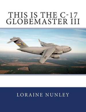 This Is the C-17 Globemaster III de Loraine D. Nunley