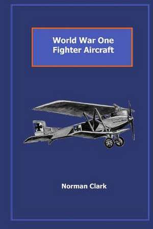 World War One Fighter Aircraft de MR Norman E. Clark