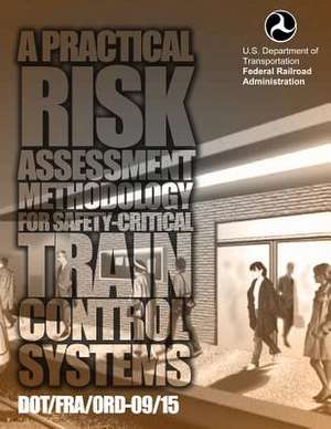 A Practical Risk Assessment Methodology for Safety-Critical Train Control System de U. S. Department of Transportation