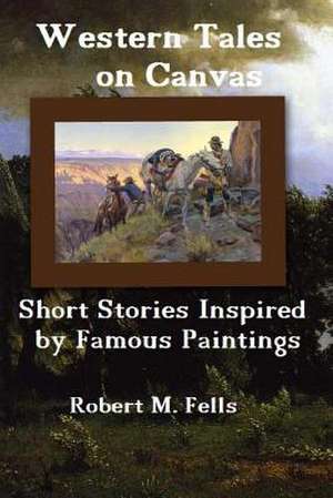 Western Tales on Canvas de Robert M. Fells