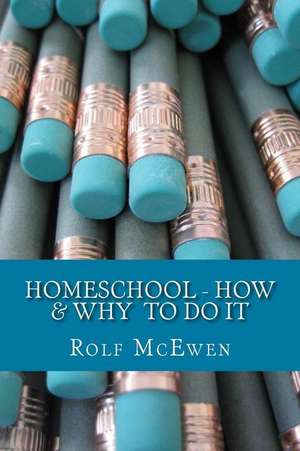 Homeschool - How & Why to Do It de Rolf McEwen