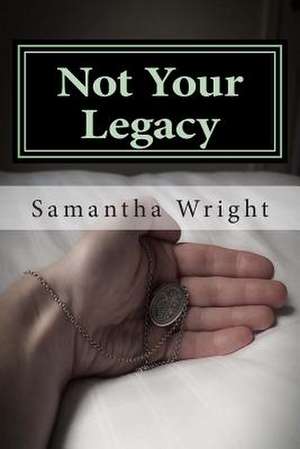 Not Your Legacy de Samantha J. Wright