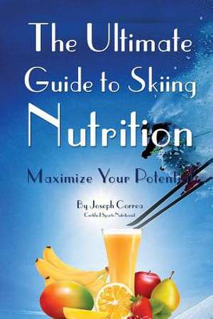 The Ultimate Guide to Skiing Nutrition de Correa (Certified Sports Nutritionist)