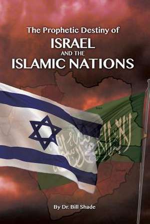 The Prophetic Destiny of Israel and the Islamic Nations de Dr Bill Shade