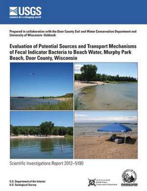 Evaluation of Potential Sources and Transport Mechanisms of Fecal Indicator Bacteria to Beach Water, Murphy Park Beach, Door County, Wisconsin de U. S. Department of the Interior