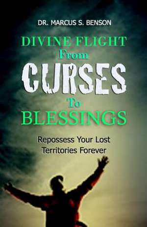 Divine Flight from Curses to Blessings de Dr Marcus S. Benson