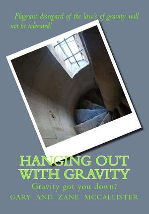 Hanging Out with Gravity de Dr Gary Loren McCallister