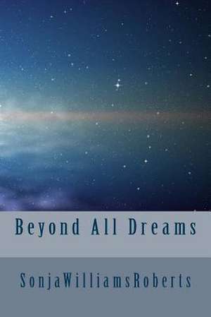 Beyond All Dreams de MS Sonja Williams Roberts