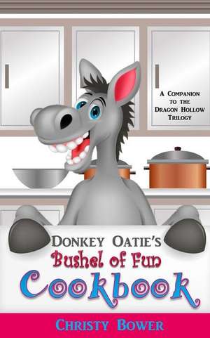 Donkey Oatie's Bushel of Fun Cookbook de Christy Bower