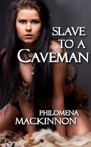 Slave to a Caveman de Philomena MacKinnon