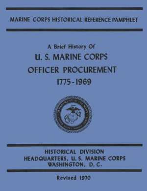 A Brief History of U.S. Marine Corps Officer Procurement, 1775-1969 de Bernard C. Nalty