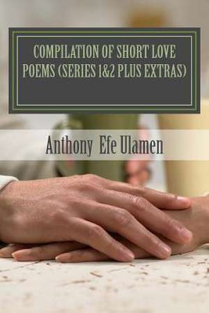 Compilation of Short Love Poems de Anthony Efe Ulamen