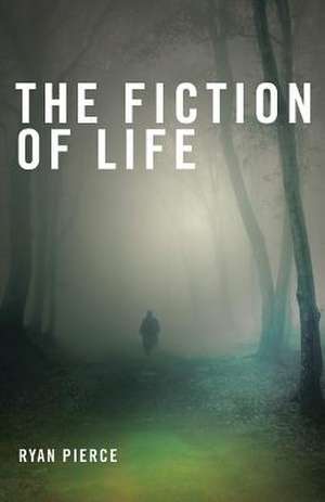 The Fiction of Life de Ryan Pierce