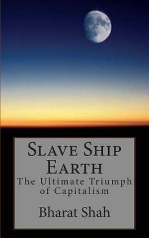 Slave Ship Earth de Shah M. D., Bharat S.