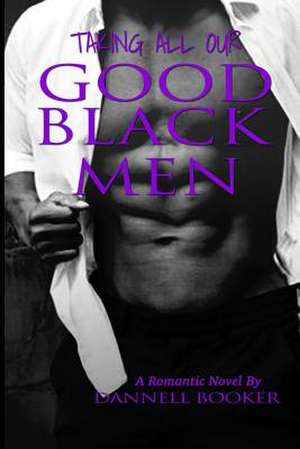 Taking All Our Good Black Men de MR Dannell Booker