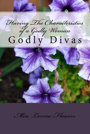 Having the Characteristics of a Godly Woman de Lorene Flowers