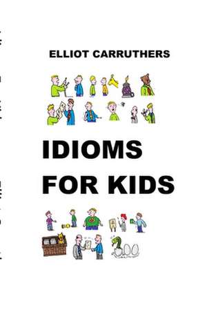 Idioms for Kids de Elliot S. Carruthers