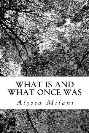 What Is and What Once Was de Mrs Alyssa Milani