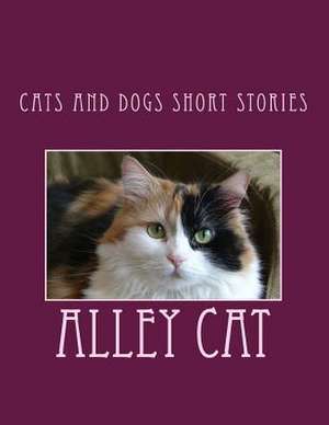 Cats and Dogs Short Stories de Alley Cat