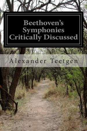 Beethoven's Symphonies Critically Discussed de Alexander Teetgen