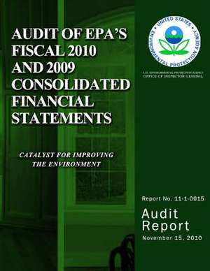 Audit of EPA's Fiscal 2010 and 2009 Consolidated Financial Statements de U. S. Environmental Protection Agency