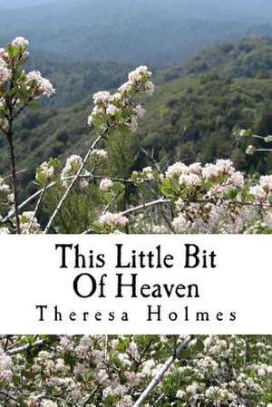 This Little Bit of Heaven de Theresa Holmes