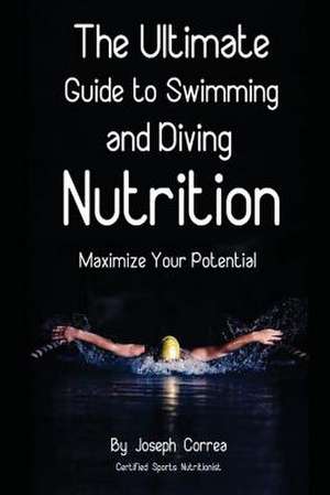 The Ultimate Guide to Swimming and Diving Nutrition de Correa (Certified Sports Nutritionist)