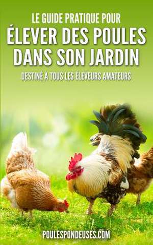 Le Guide Pratique Pour Elever Des Poules Dans Son Jardin de Amelie Toncas