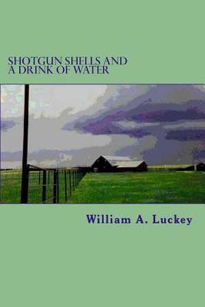 Shotgun Shells and a Drink of Water de William a. Luckey