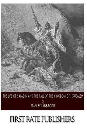 The Life of Saladin and the Fall of the Kingdom of Jerusalem de Stanley Lane-Poole