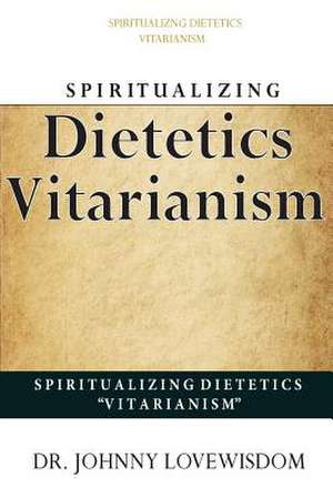 Spiritualizing Dietetics ''Vitarianism'' de Johnny Lovewisdom