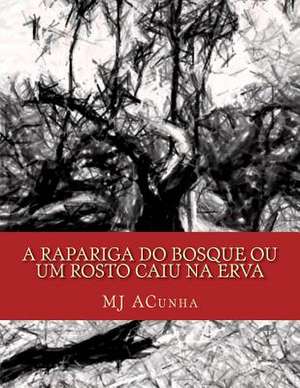 A Rapariga Do Bosque Ou Um Rosto Caiu Na Erva de M. J. Acunha