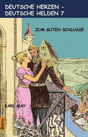 Deutsche Herzen - Deutsche Helden 7 Zum Guten Schlusse de Karl May