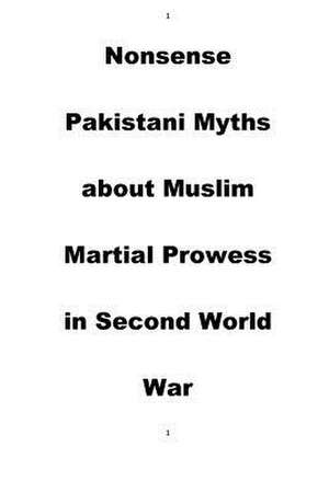 Nonsense Pakistani Myths about Muslim Martial Prowess in Second World War de Agha Humayun Amin