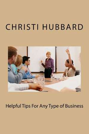 Helpful Tips for Any Type of Business de Christi Hubbard