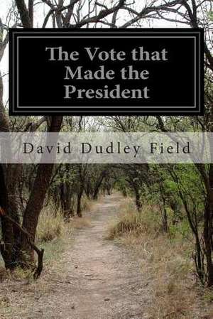 The Vote That Made the President de David Dudley Field