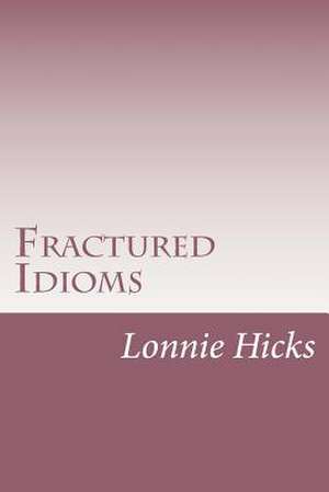 Fractured Idioms de MR Lonnie Hicks