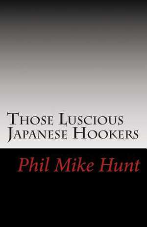 Those Luscious Japanese Hookers de Phil Mike Hunt