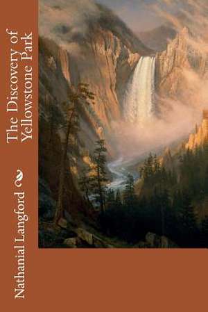 The Discovery of Yellowstone Park de Nathanial Pitt Langford