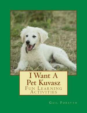 I Want a Pet Kuvasz de Gail Forsyth