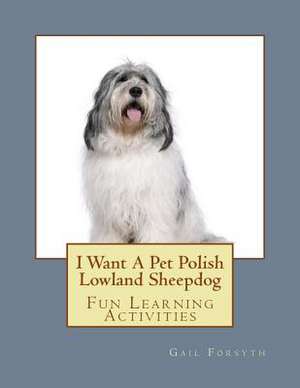 I Want a Pet Polish Lowland Sheepdog de Gail Forsyth