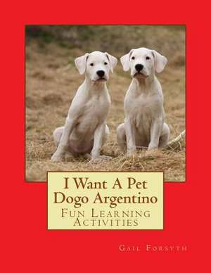 I Want a Pet Dogo Argentino de Gail Forsyth